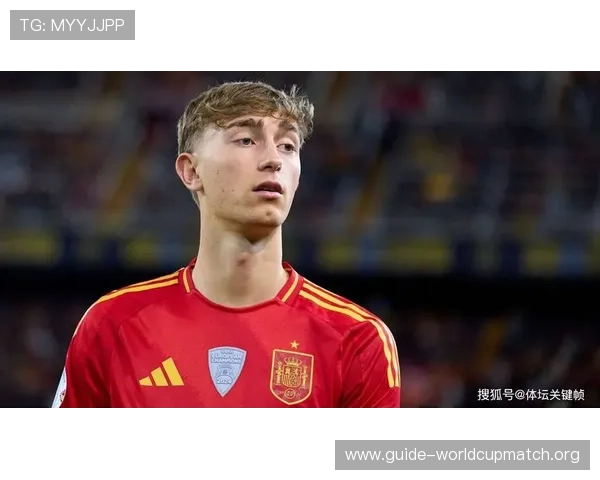 2026年世界杯西班牙队核心球员的技术特点与比赛影响力全面解读